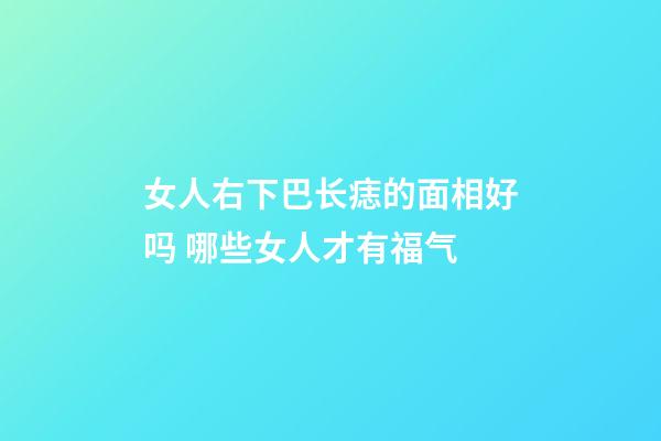 女人右下巴长痣的面相好吗 哪些女人才有福气